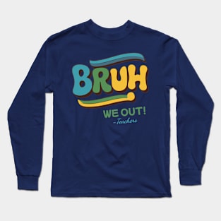 Bruh We Out Teachers Funny Last day of School Long Sleeve T-Shirt